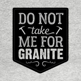 Don't Take Me For Granite T-Shirt